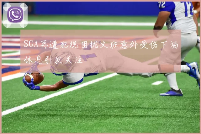 SGA再遭犯规困扰文班意外受伤下场休息引发关注