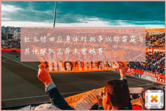 杜兰特回应身体对抗争议称雷霆与其他球队无异未曾越界