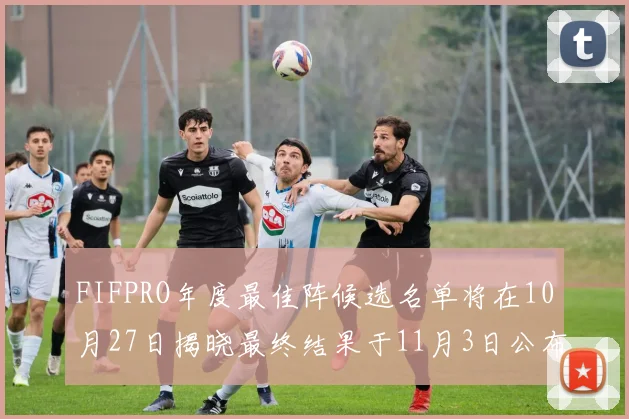 FIFPRO年度最佳阵候选名单将在10月27日揭晓最终结果于11月3日公布