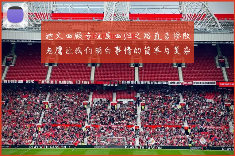 迪文回顾专注度回归之路直言惨败老鹰让我们明白事情的简单与复杂
