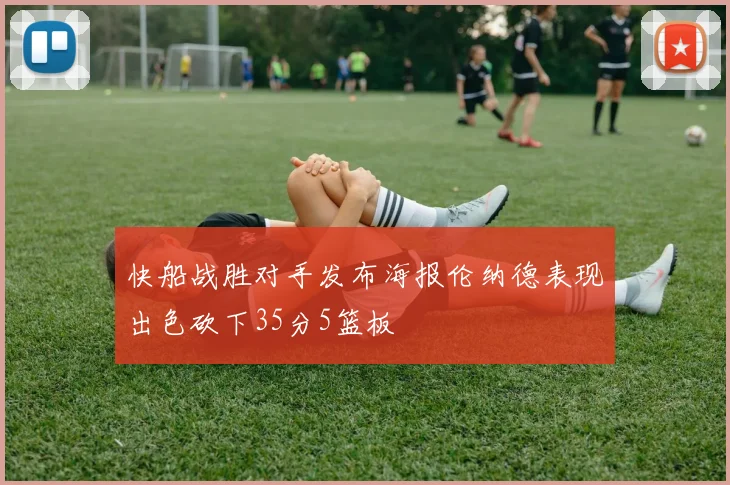 快船战胜对手发布海报伦纳德表现出色砍下35分5篮板